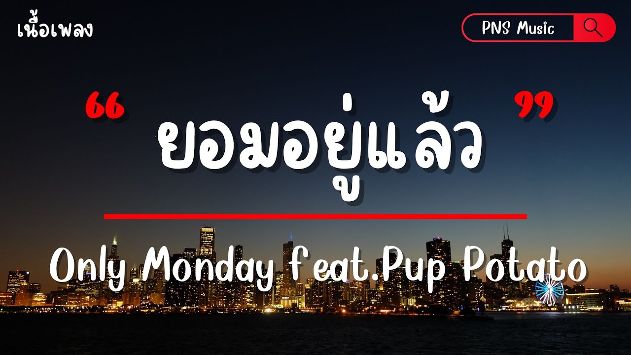 ยอมอยู่แล้ว - Only Monday feat.Pup Potato (เนื้อเพลง)
