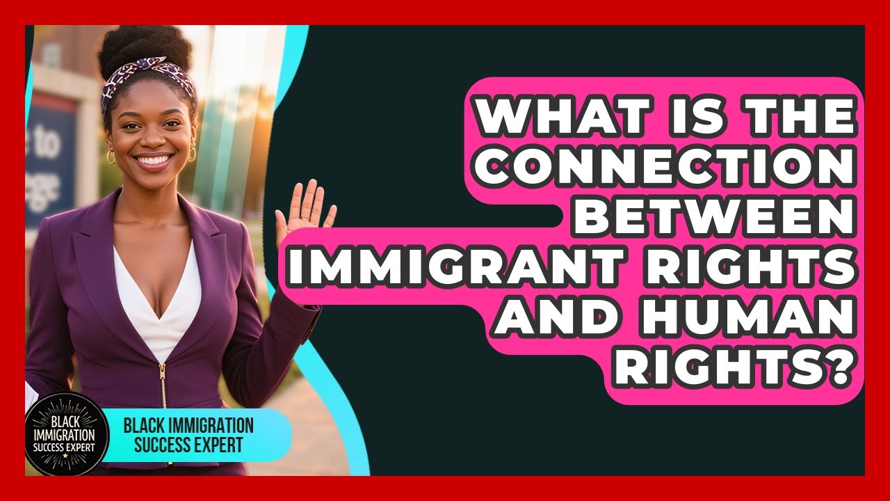 What Is the Connection Between Immigrant Rights and Human Rights?