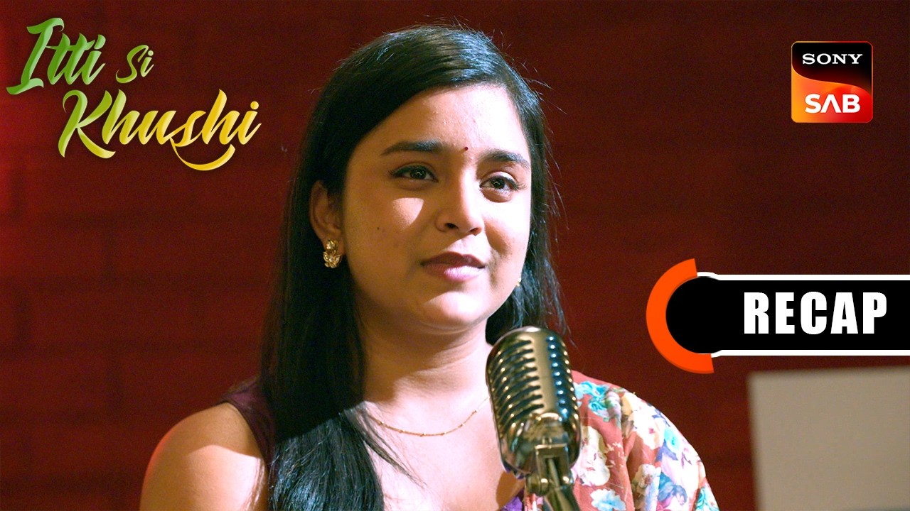 Itti Si Khushi | Ep 174 & Ep 175 | RECAP | इत्ती सी ख़ुशी