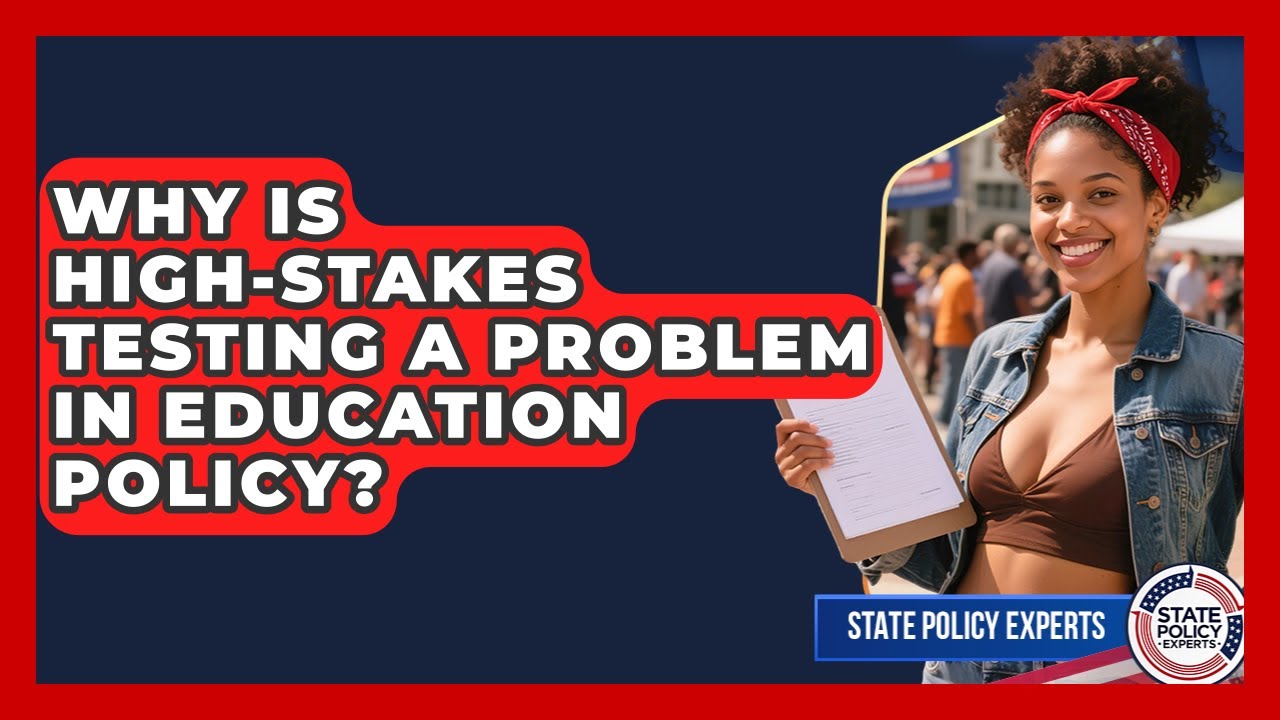 Why Is High-stakes Testing A Problem In Education Policy? - State Policy Experts