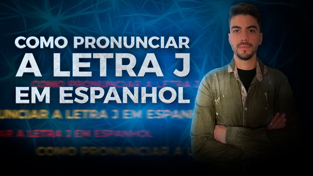 COMO PRONUNCIAR A LETRA J EM ESPANHOL
