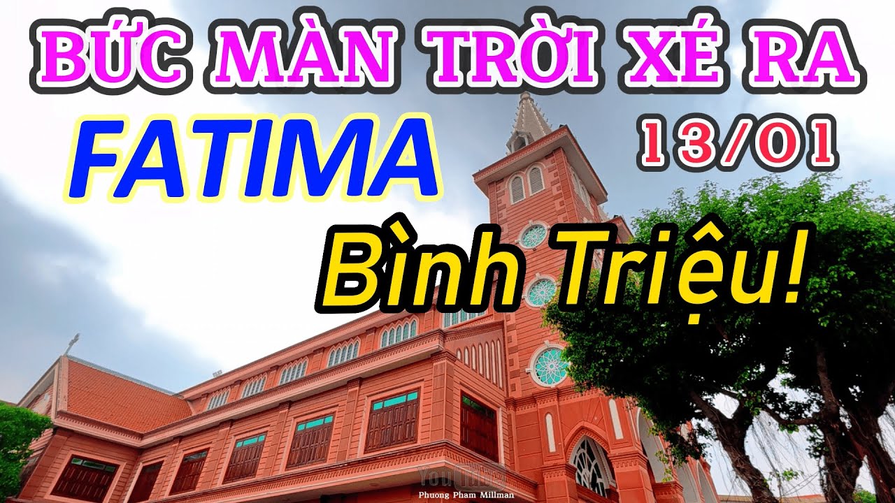 LẦN ĐẦU TIÊN TRONG ĐỜI THẤY BỨC MÀN TRỜI XÉ RA 13.01 ĐỨC MẸ FATIMA BÌNH TRIỆU THẬT KHÓ TIN VÀO MẮT
