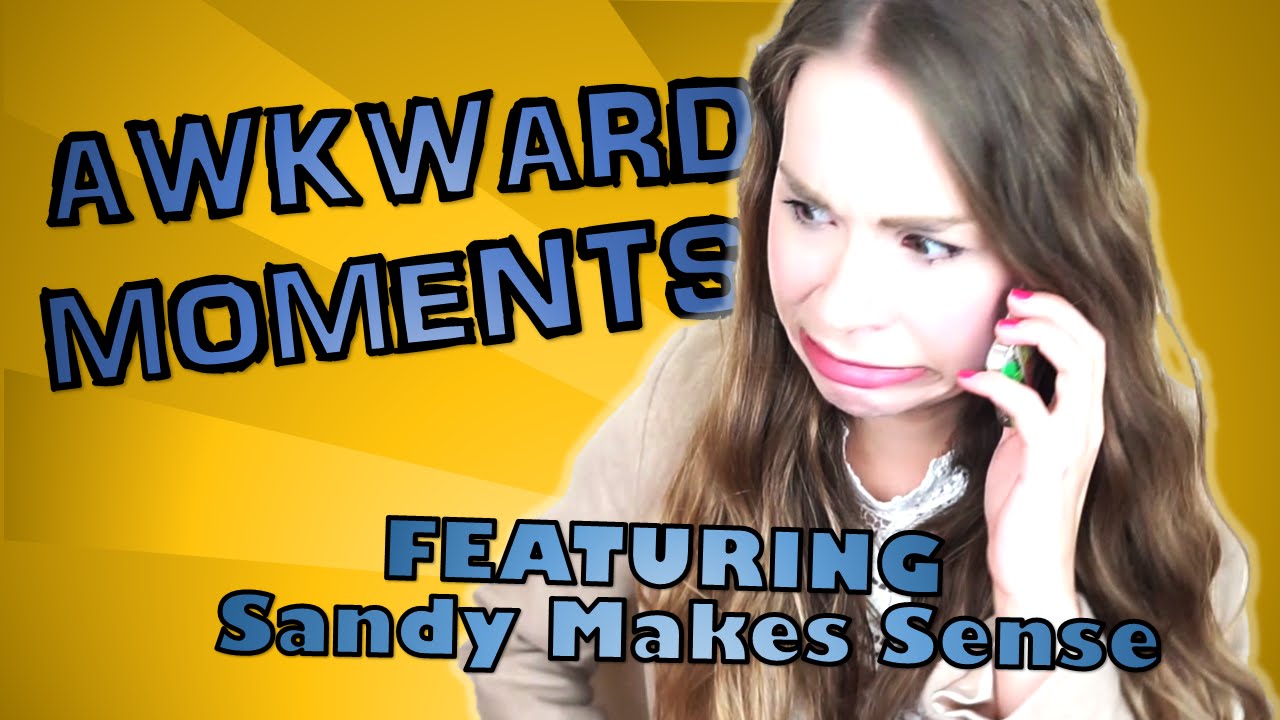 Painfully Awkward Moments (Ft. Sandy Makes Sense)
