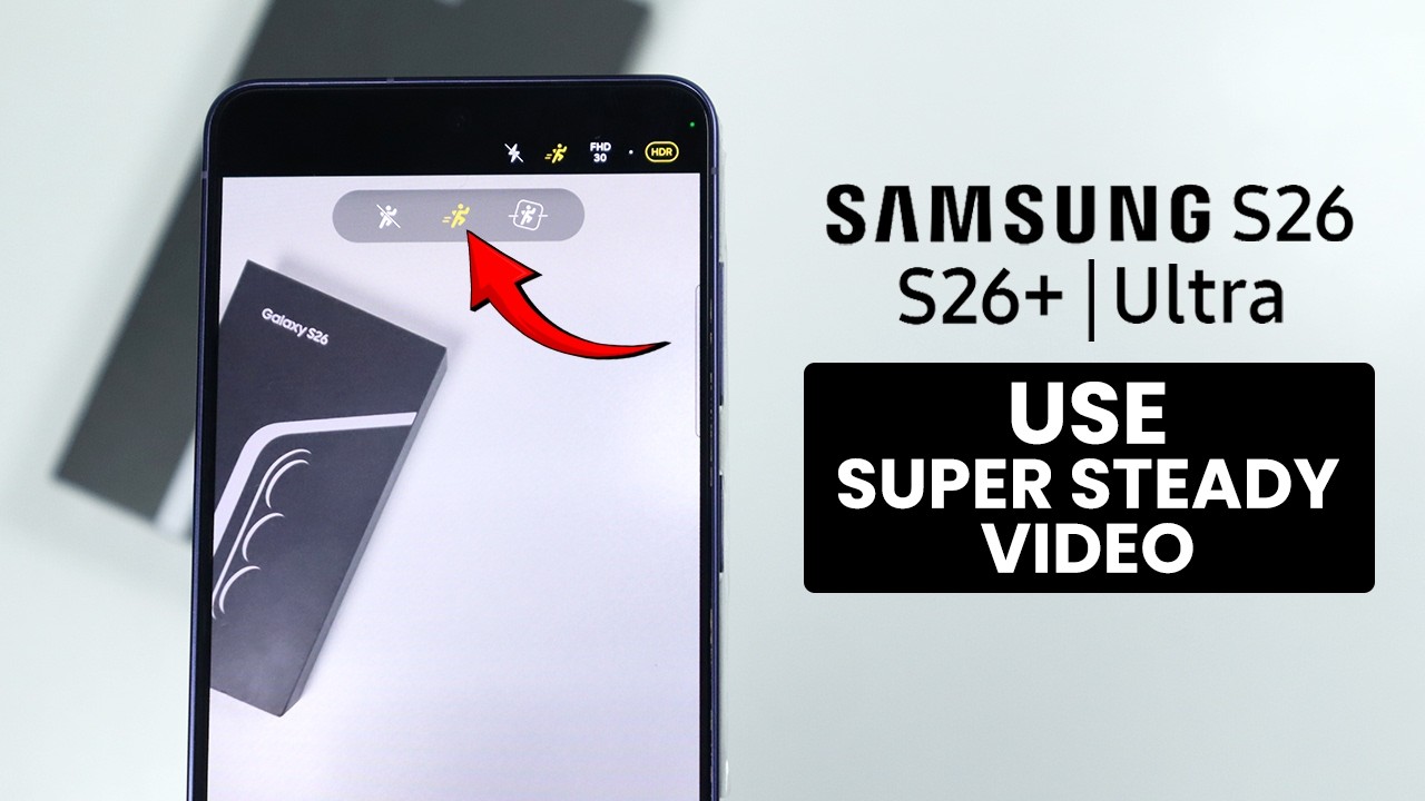 Samsung Galaxy S26 / S26 Ultra: как использовать режим суперстабилизации видео