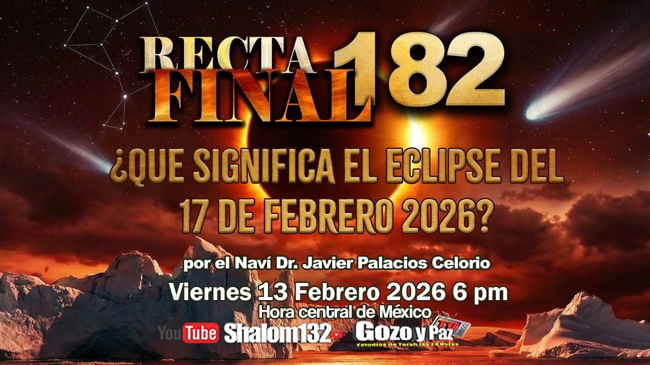 RECTA FINAL 182 ¿QUE SIGNIFICA EL ECLIPSE DEL 17 DE FEBRERO DE 2026? por el Navi Dr. Javier Palacios