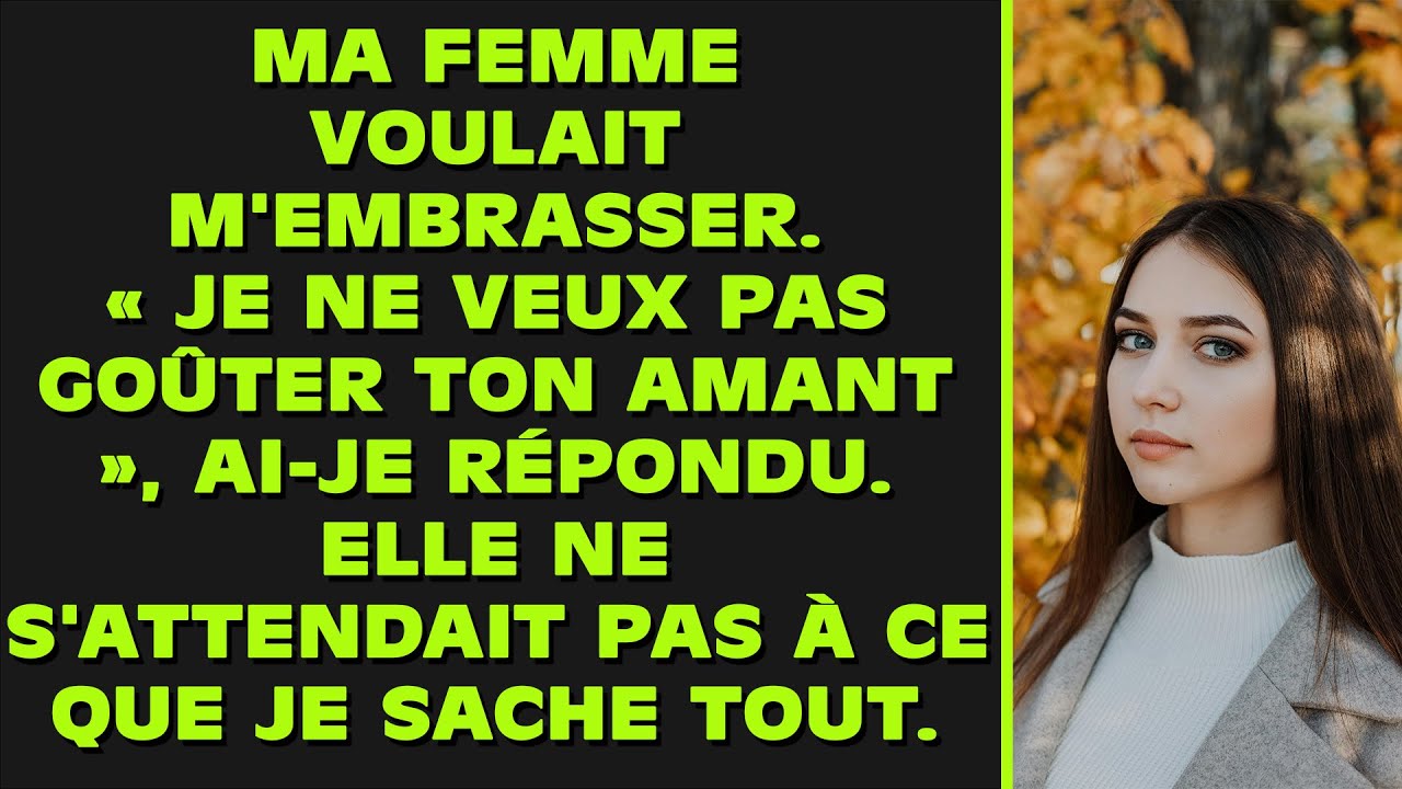Ma femme a voulu m'embrasser. « Je ne veux pas sentir le goût de ton amant », ai-je répondu. Elle ne