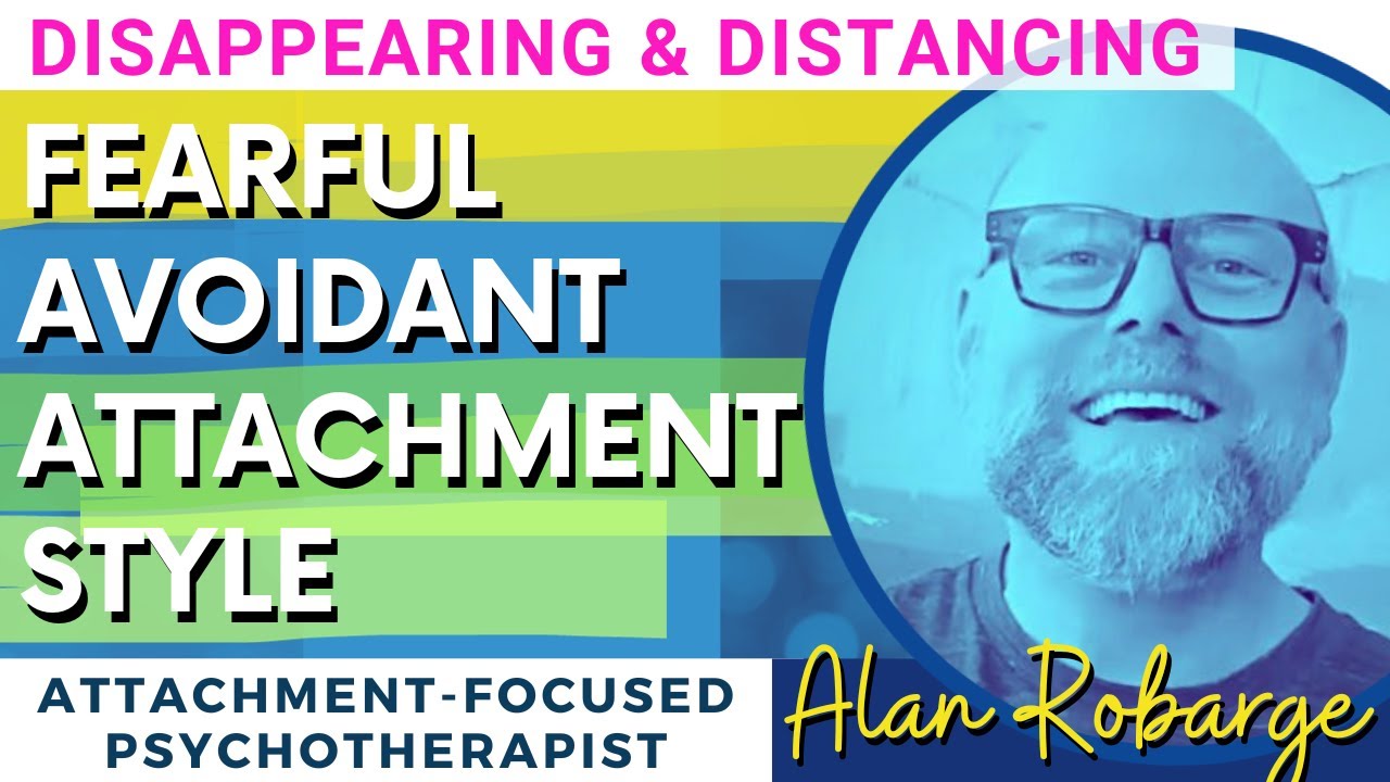 Fearful Avoidant Attachment Style: Emotional Disappearing and Distancing by Alan Robarge