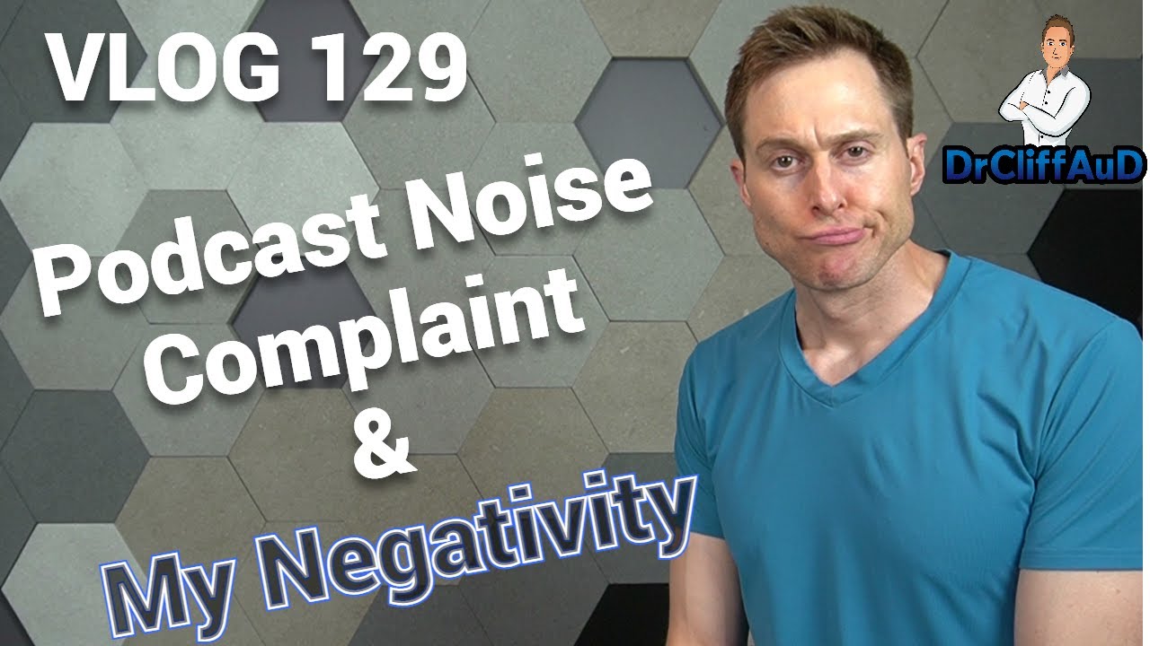 Podcast NOISE Complaint & Dr. Cliff's Negativity | DrCliffAuD VLOG 129