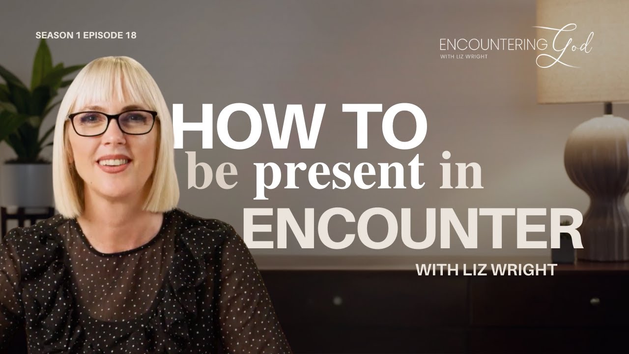 How to be Present in Your Moment of Encounter | Encountering God | Season 1 Episode 18