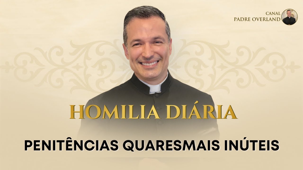 Penitências quaresmais inúteis. (Pe. Overland - Homilia - 10/03/2026)