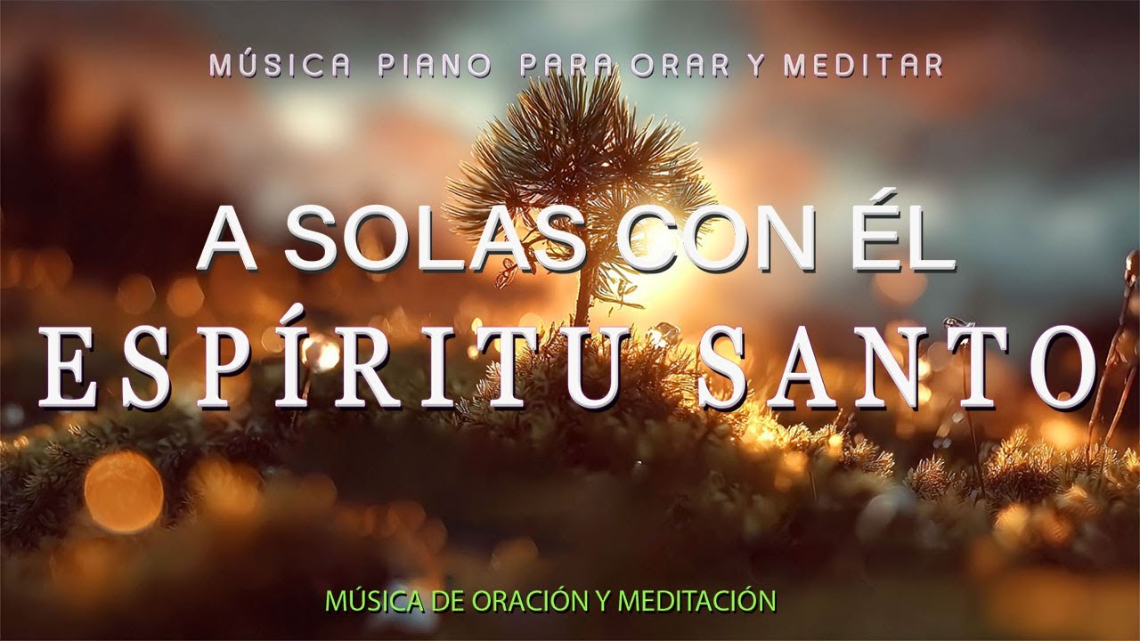 A solas con él ESPÍRITU SANTO\\ Musica Para Orar\\ instrumental para orar o meditar- Piano Para Orar
