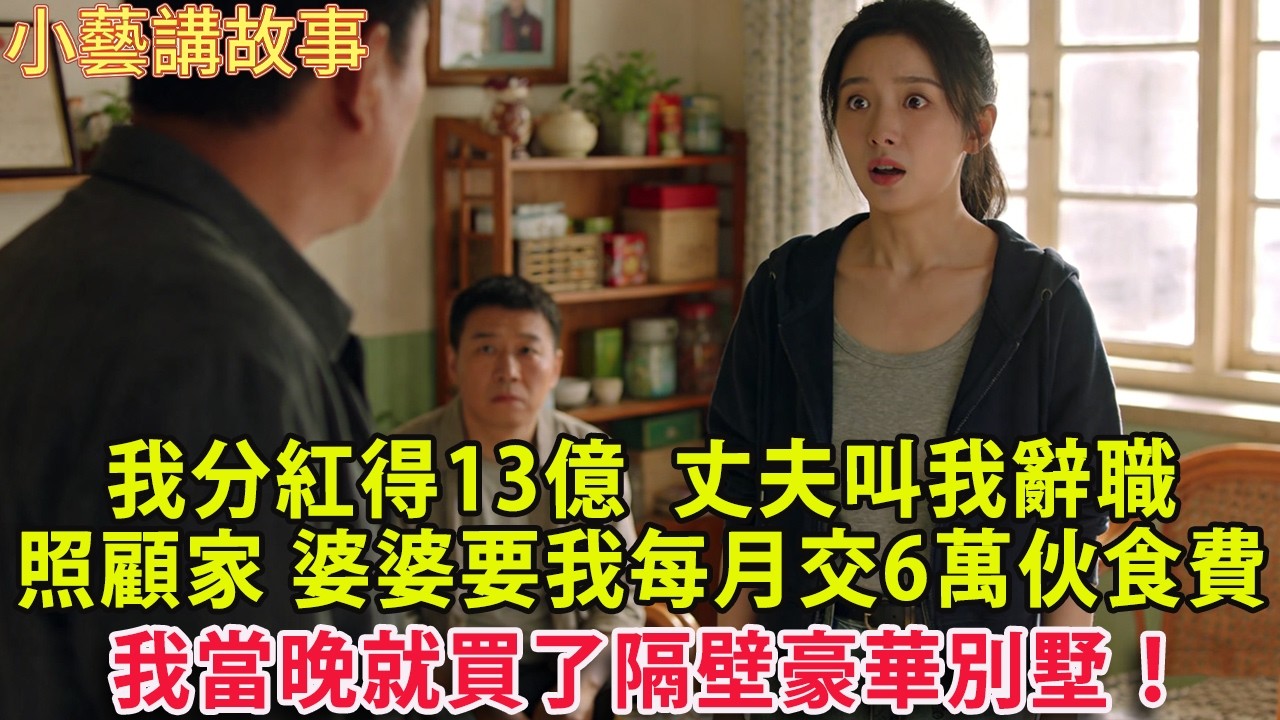 我公司分紅得13億 還未告知 丈夫叫我辭職照顧家 飯桌上婆婆要我每月交6萬伙食費  我當晚就買了隔壁豪華別墅！#人生感悟 #情感 #婚姻#小藝講故事
