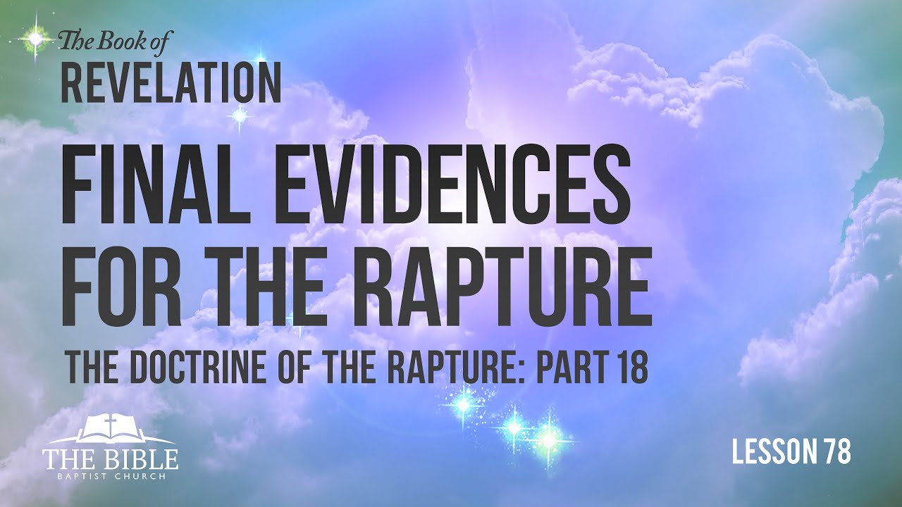 The Doctrine of the Rapture Part 18 - Final Evidences for the Rapture