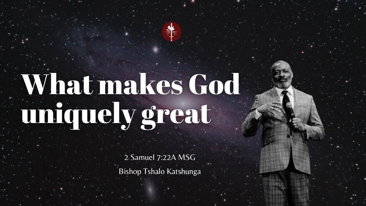 What makes God uniquely great ~ Bishop Tshalo Katshunga