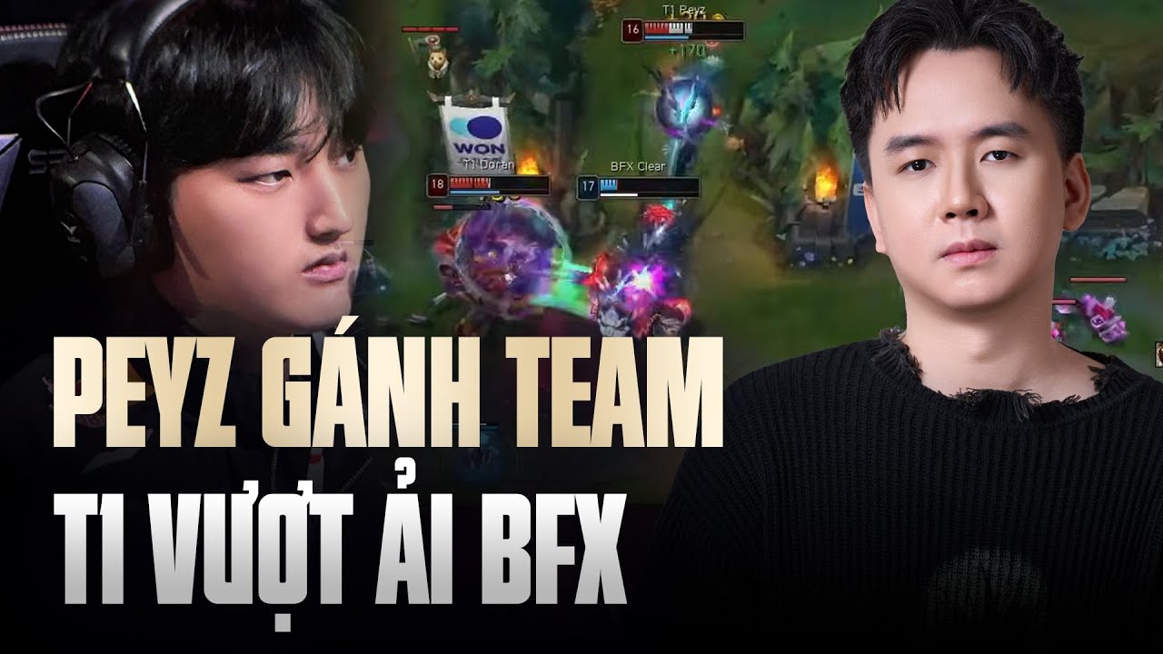 PEYZ GÁNH TEAM SIÊU LỰC GIÚP T1 VƯỢT ẢI BFX - PHẦN TÍCH T1 vs BFX