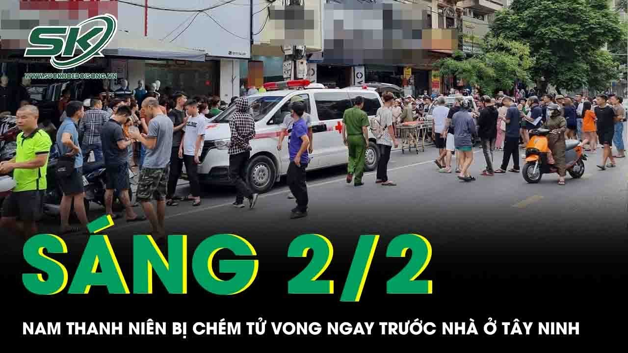 Sáng 2/2: Điều tra án mạng ở Tây Ninh, thanh niên bị đối thủ cầm mã tấu chém tử vong ngay trước nhà