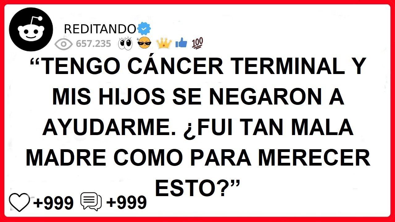TENGO CÁNCER TERMINAL Y MIS HIJOS SE NEGARON A AYUDARME. ¿FUI TAN MALA MADRE COMO PARA MERECER ESTO?