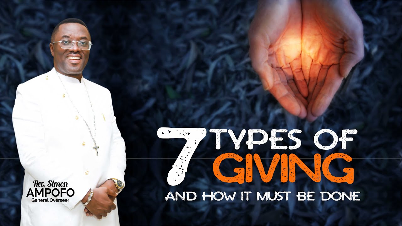 7 TYPES OF GIVING AND HOW IT MUST BE DONE BY REV. SIMON AMPOFO
