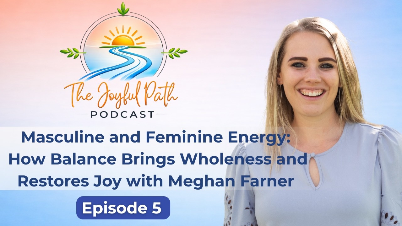 Masculine and Feminine Energy — How Balance Brings Wholeness and Restores Joy with Meghan Farner