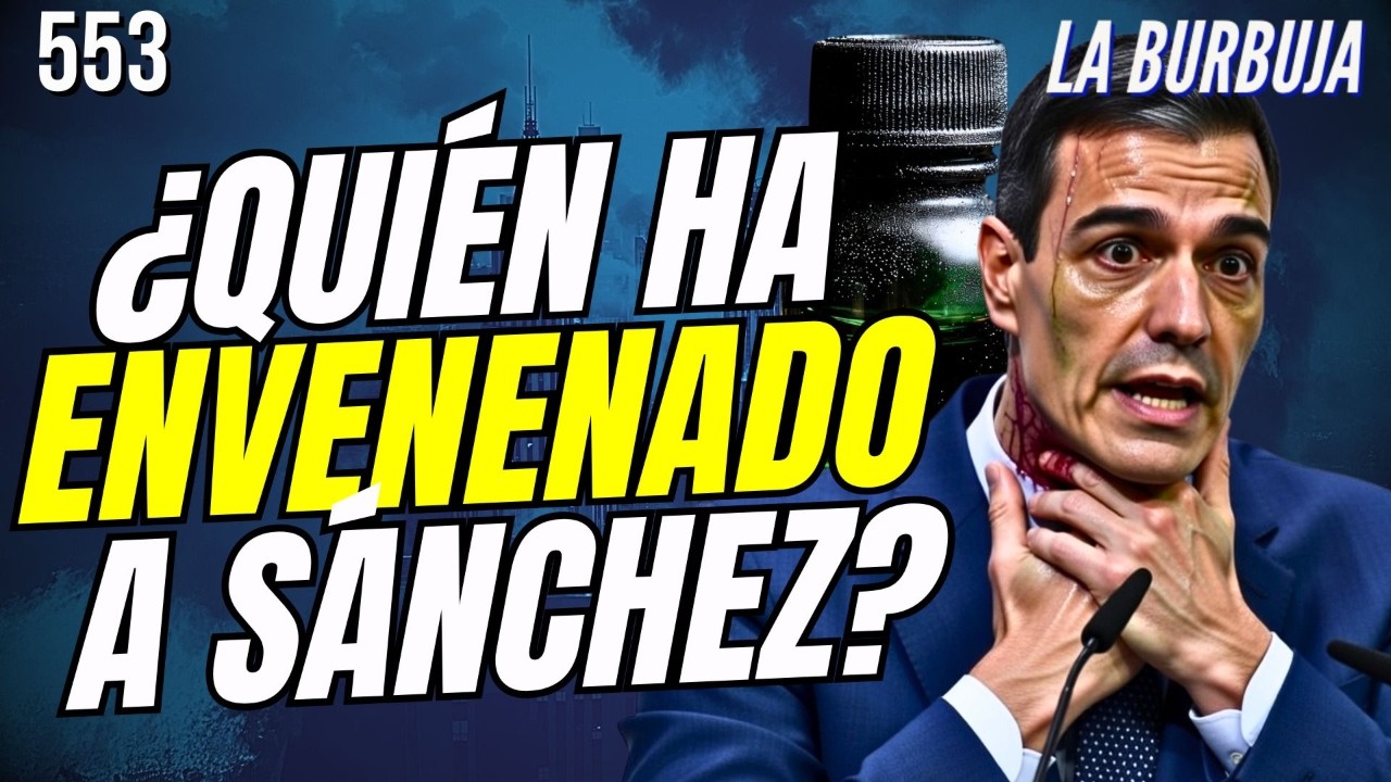 LA BURBUJA #553 / ¿Quién ha envenenado a Sánchez? BULO DE LA MONCLOA
