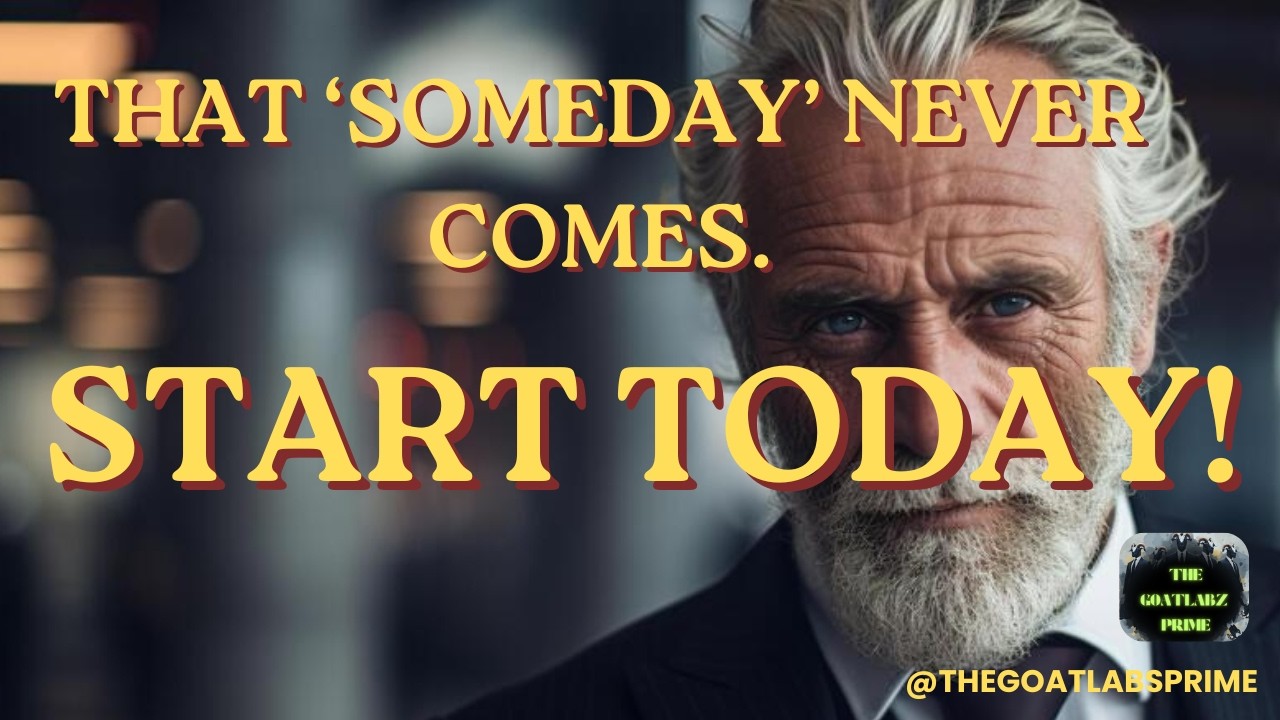 THAT SOMEDAY NEVER COMES. START TODAY.