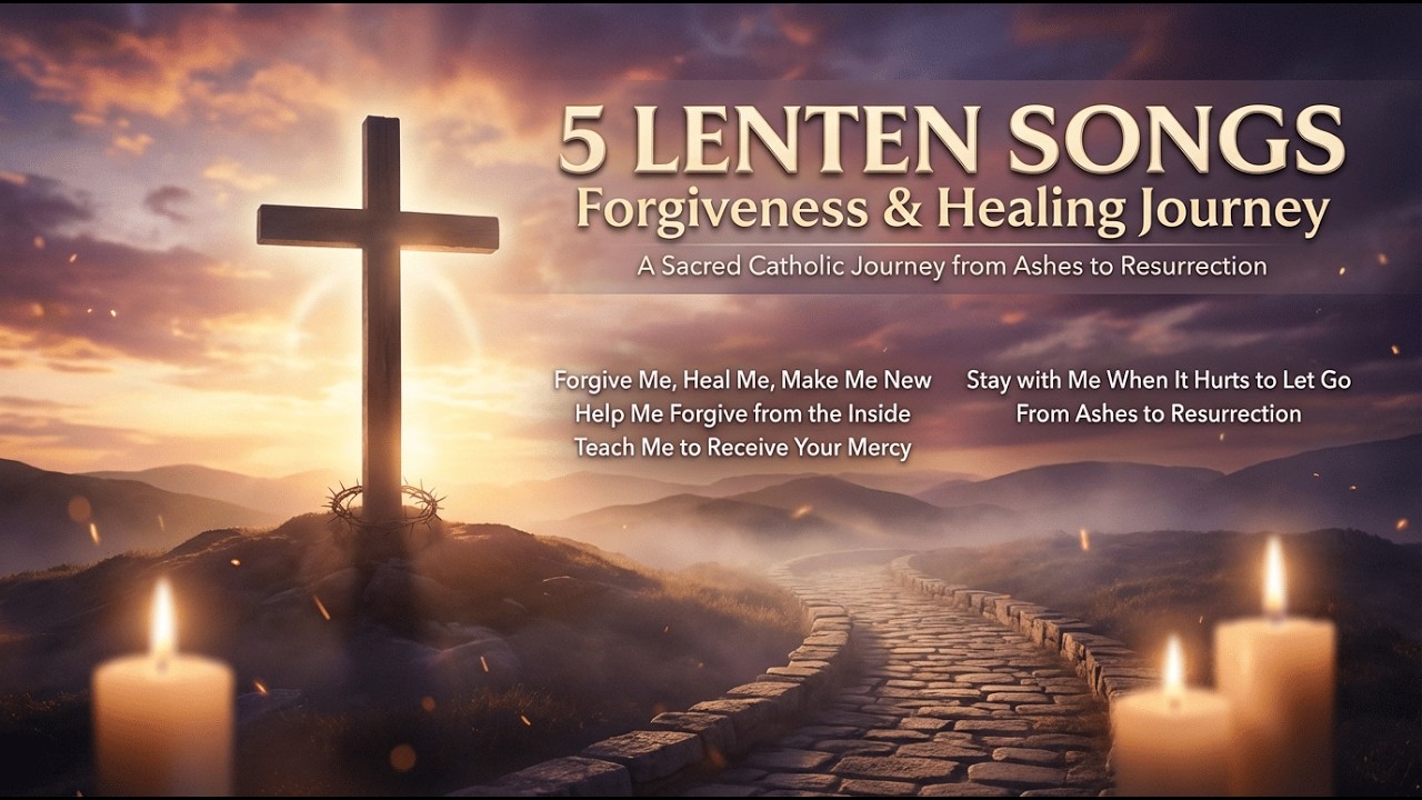 5 Lenten Songs of Forgiveness & Healing - A Sacred Catholic Journey from Ashes to Resurrection