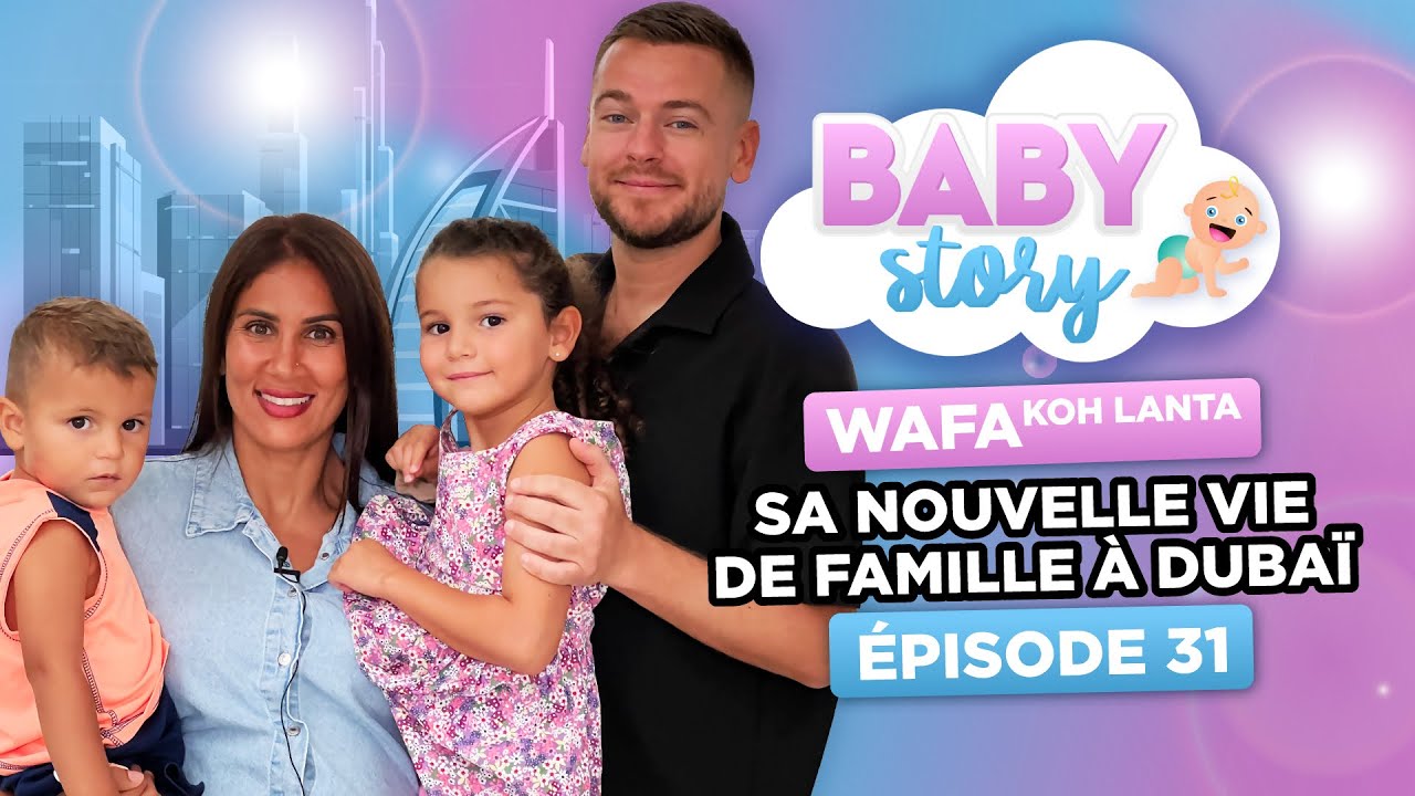 BABY STORY (&Eacute;PISODE 31): WAFA DE KOH LANTA, SA NOUVELLE VIE DE FAMILLE &Agrave; DUBA&Iuml;