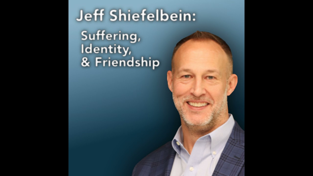 Jeff Shiefelbein: Suffering, Identity, & Friendship