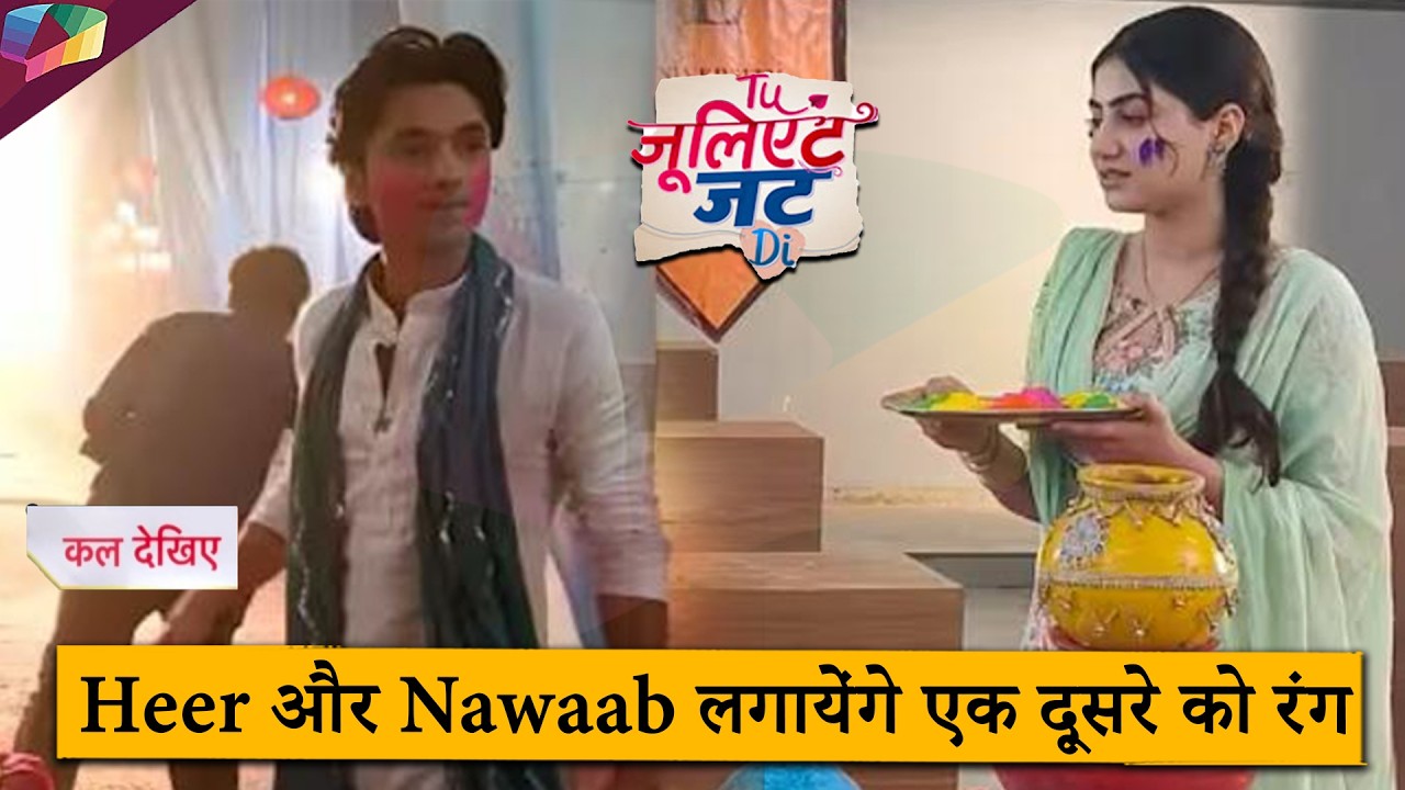 Tu Juliet Jatt Di LATEST UPDATE |  Heer और Nawaab लगायेंगे एक दूसरे को रंग | 4th March 2026