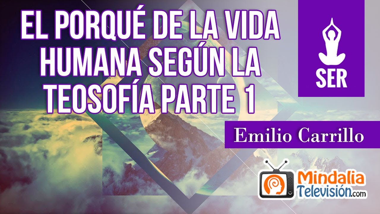 El porqué de la Vida Humana según la Teosofía, por Emilio Carrillo PARTE 1