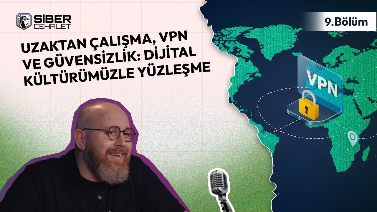 Siber Cehalet 9. Bölüm | Uzaktan Çalışma, VPN ve Güvensizlik: Dijital Kültürümüzle Yüzleşme