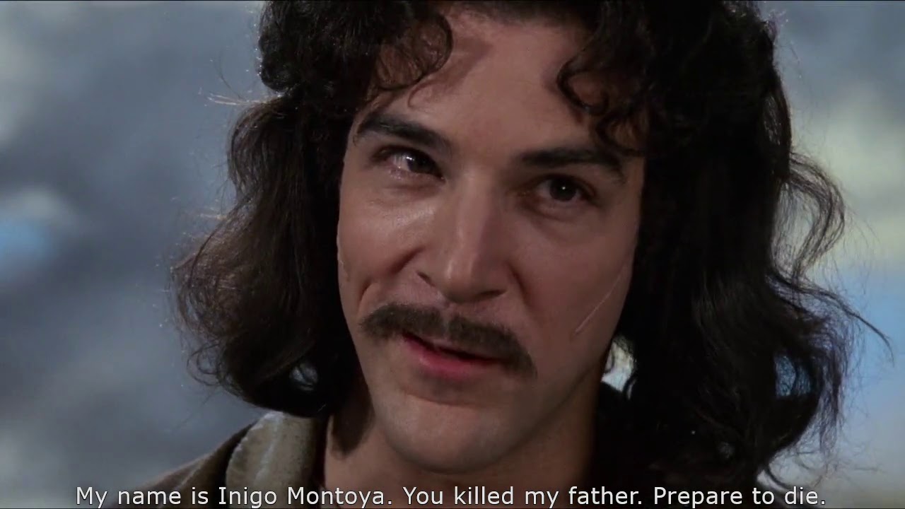 Princess Bride - My name is Inigo Montoya. You killed my father. Prepare to die.