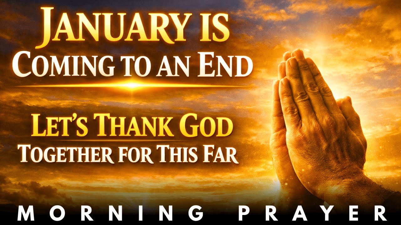 End Of JANUARY Prayer: Let’s Thank God Together As January Comes To An End | Powerful Morning Prayer