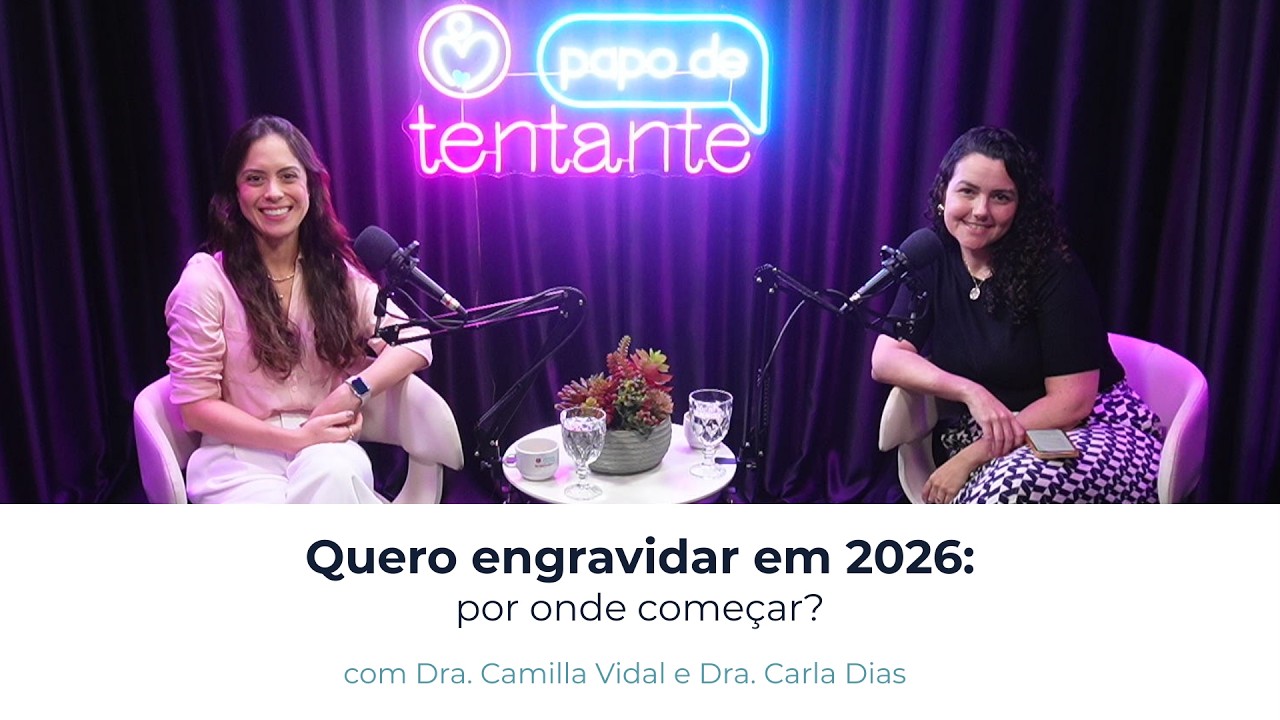 Quero engravidar em 2026: por onde começar? | Podcast Papo de Tentante | CEFERP