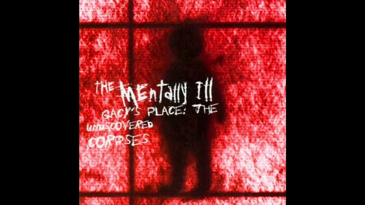 The Mentally Ill - Gacy's Place: The Undiscovered Corpses [Full Album]