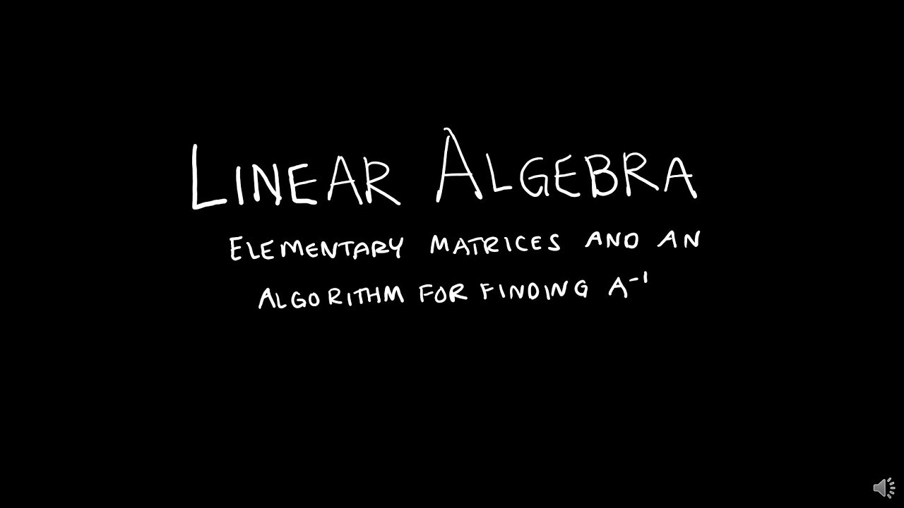 Linear Algebra 2.2.3 Elementary Matrices And An Algorithm for Finding A Inverse