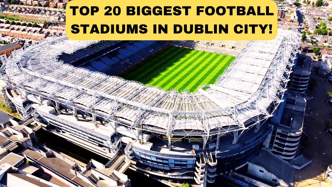 Biggest Football Stadiums in Dublin City that will Leave the British Envious (2024)!