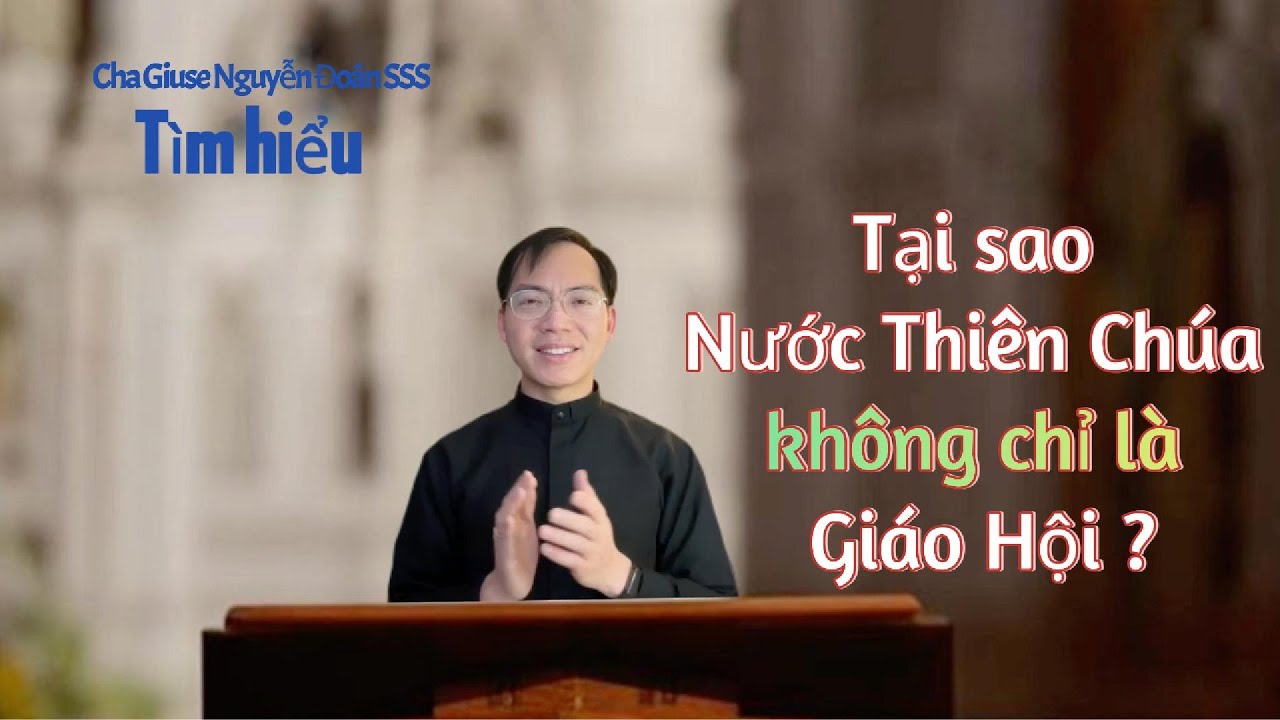 Tại sao Nước Thiên Chúa không chỉ là Giáo Hội? - Cha Đoán SSS