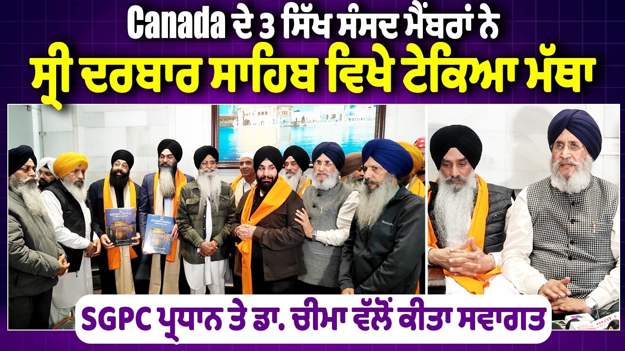 Canada 3 ਸਿੱਖ ਸੰਸਦ ਮੈਂਬਰਾਂ ਨੇ ਸ੍ਰੀ ਦਰਬਾਰ ਸਾਹਿਬ ਟੇਕਿਆ ਮੱਥਾ,SGPC ਪ੍ਰਧਾਨ ਤੇ ਡਾ. ਚੀਮਾ ਵੱਲੋਂ ਕੀਤਾ ਸਵਾਗਤ