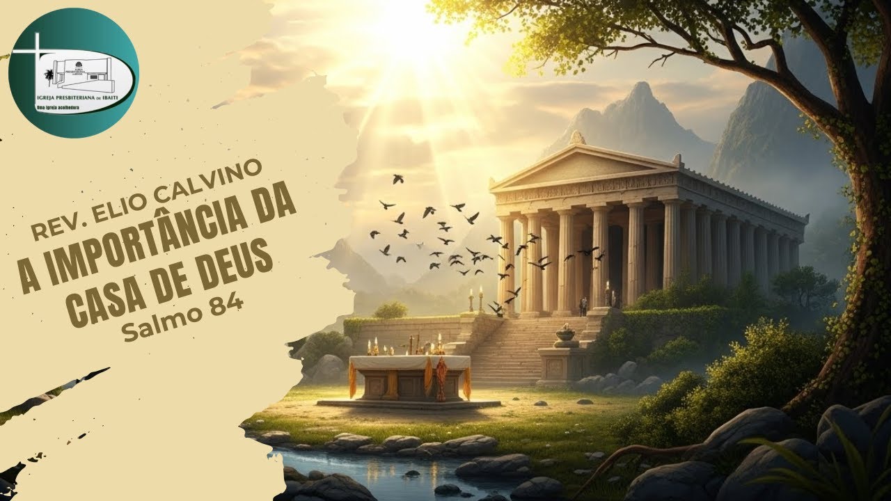 A IMPORTÂNCIA DA CASA DE DEUS - Salmo 84 - Rev. Elio Calvino
