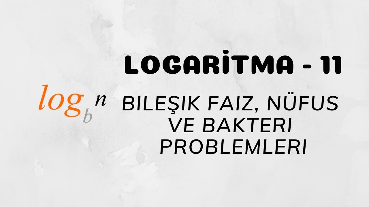 Logaritma - 11 (Bileşik Faiz - Nüfus - Bakteri Problemleri)