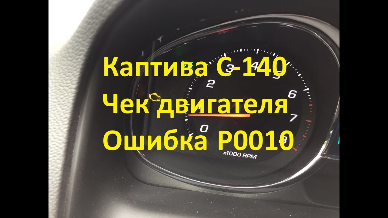 Чек двигателя Каптива С 140. Ошибка P0010