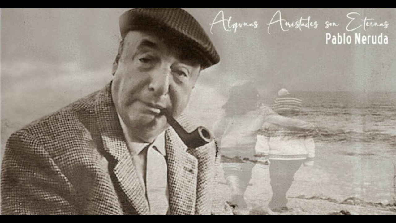 Algunas Amistades son Eternas de Pablo Neruda