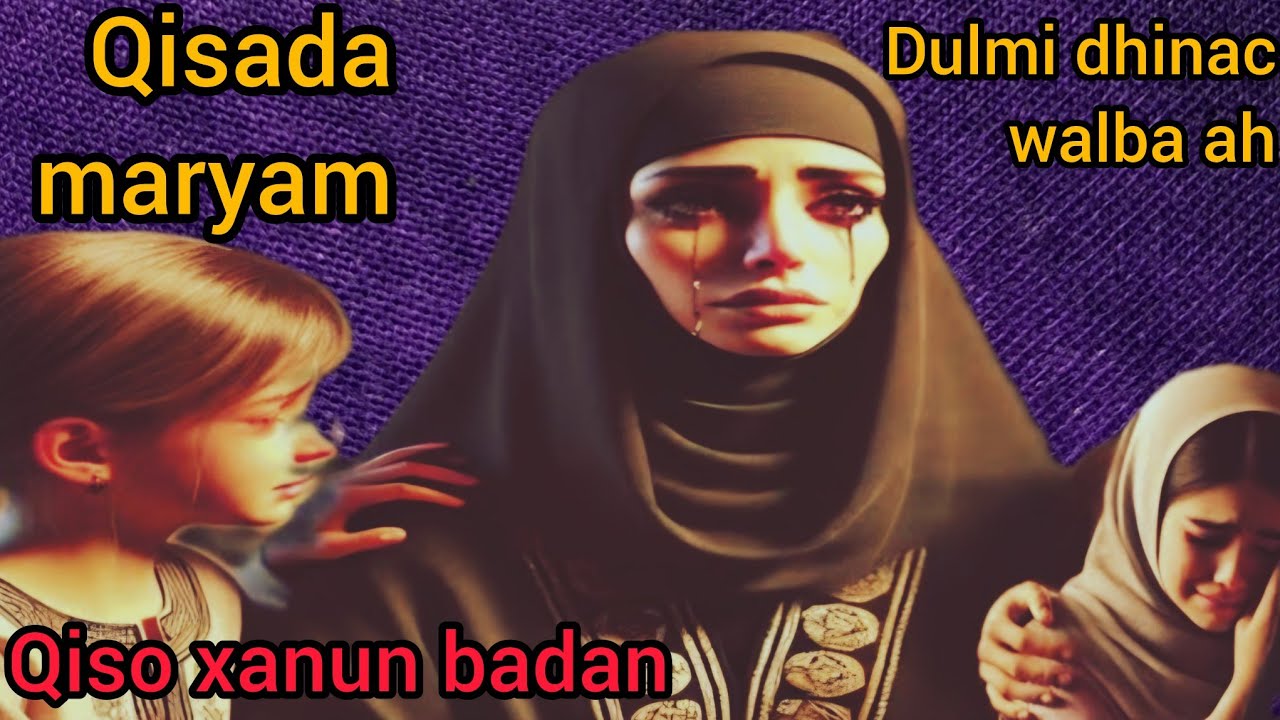 Qisada maryam waa qiso dulmi dhinacwalba ah xanunbadan ......