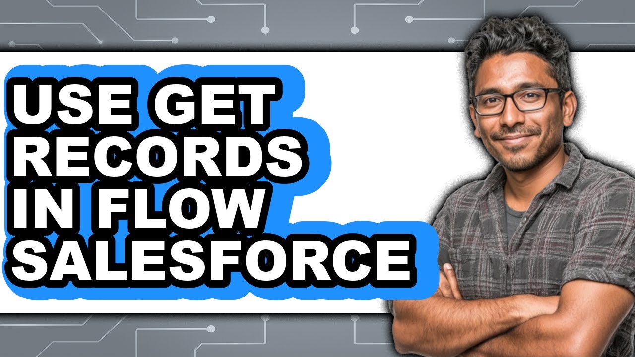 How to Use Get Records in Flow Salesforce (Updated 2025)