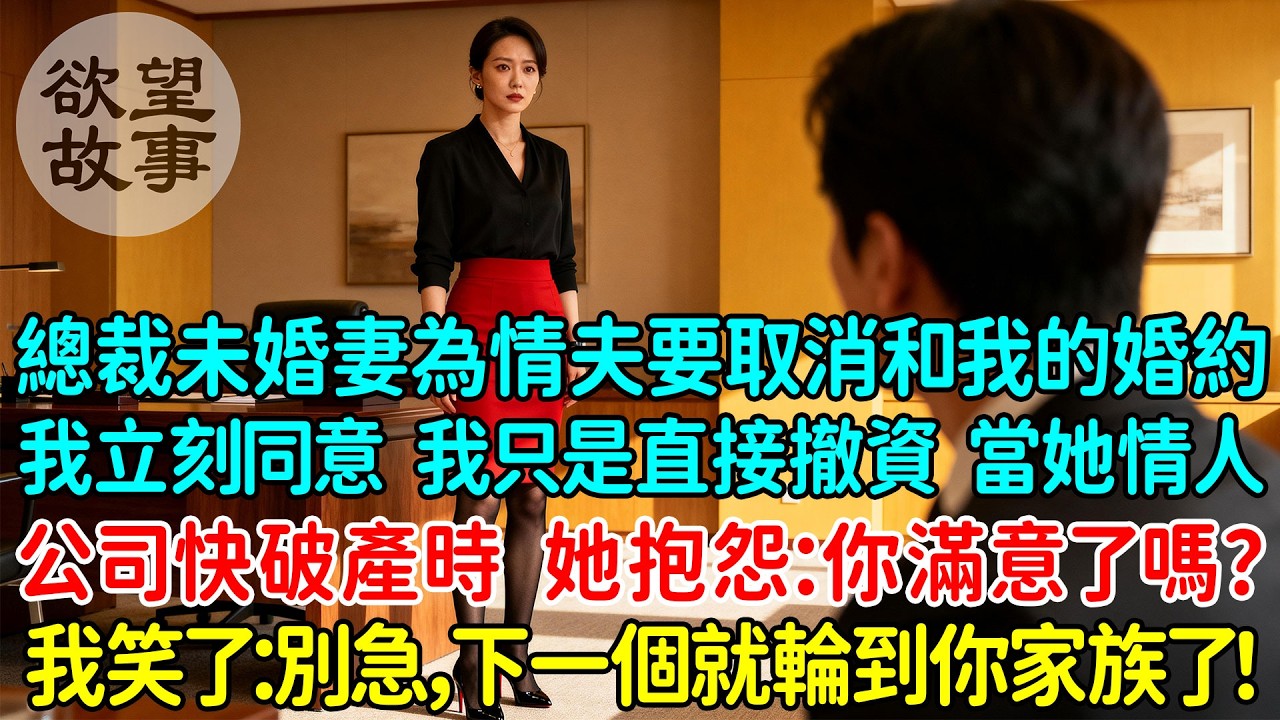 總裁未婚妻為了情夫要取消和我的婚約，我立刻同意，我只是直接撤資，當她情人公司快破產時她抱怨：你現在滿意了嗎？我笑了：別急，下一個就輪到你家族了！