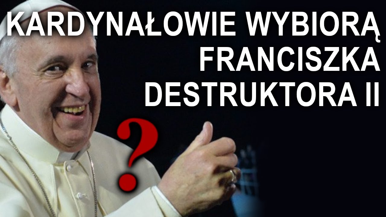 Czy kardynałowie wybiorą Franciszka Destruktora II?