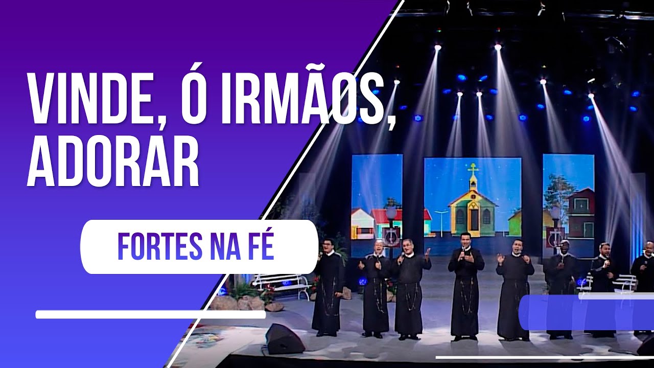 Vinde, Ó Irmãos, Adorar - Fortes na Fé: Corpus Christi