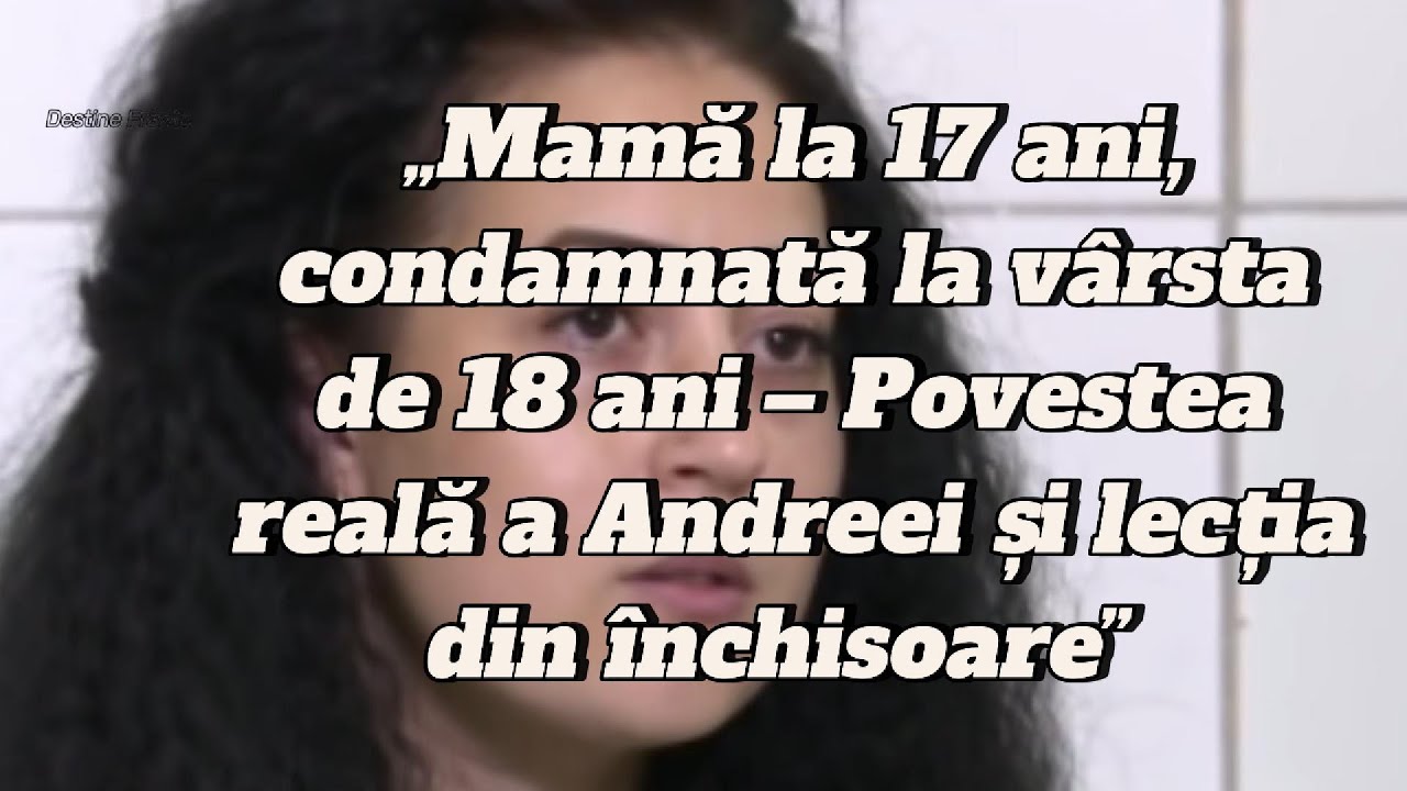 &bdquo;Mamă la 17 ani, condamnată la v&acirc;rsta de 18 ani &ndash; Povestea reală a Andreei și lecția din &icirc;nchisoare&rdquo;