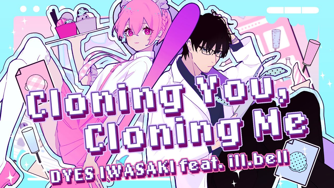 [MV] DYES IWASAKI - Cloning You, Cloning Me feat.ill.bell